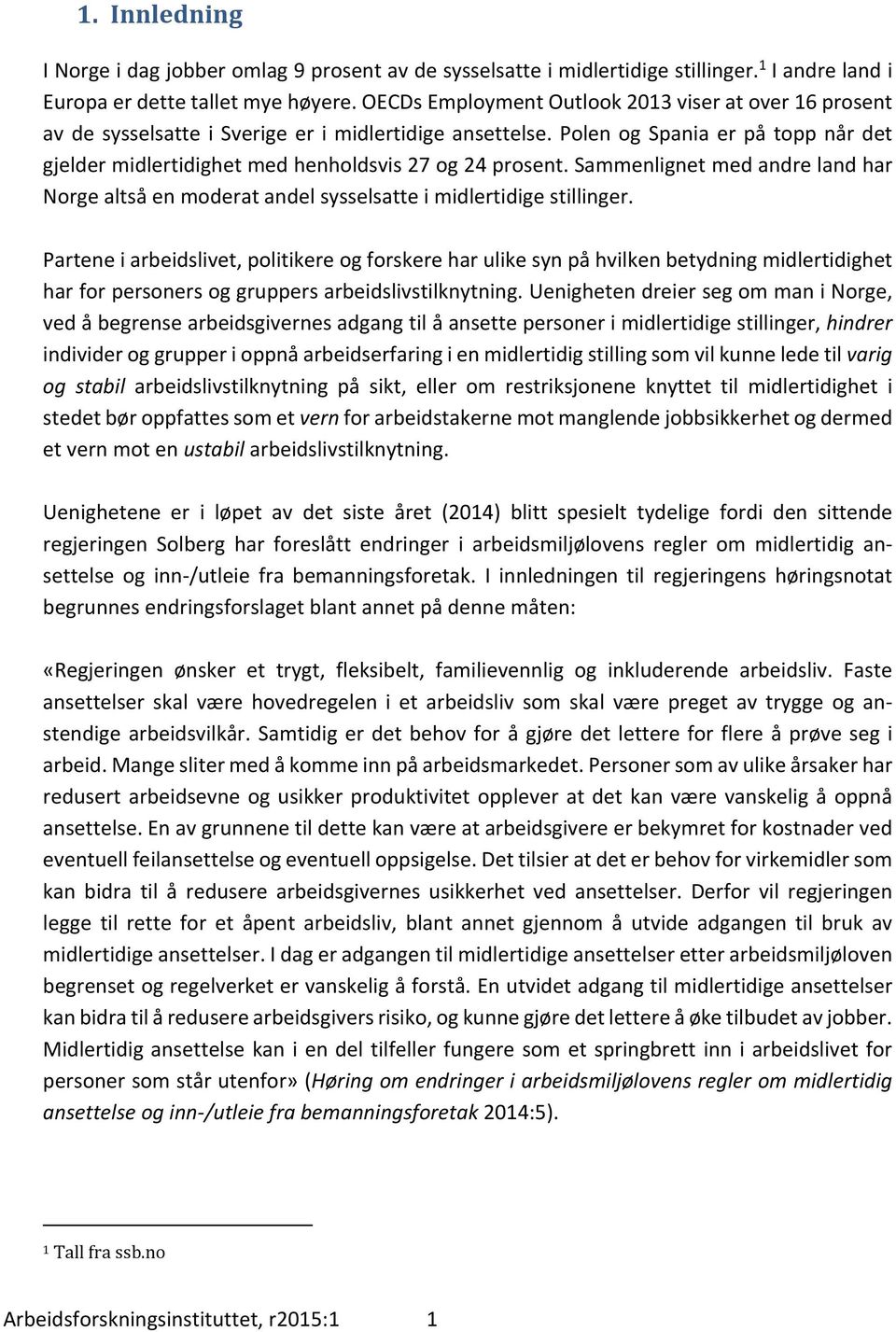 Polen og Spania er på topp når det gjelder midlertidighet med henholdsvis 27 og 24 prosent. Sammenlignet med andre land har Norge altså en moderat andel sysselsatte i midlertidige stillinger.