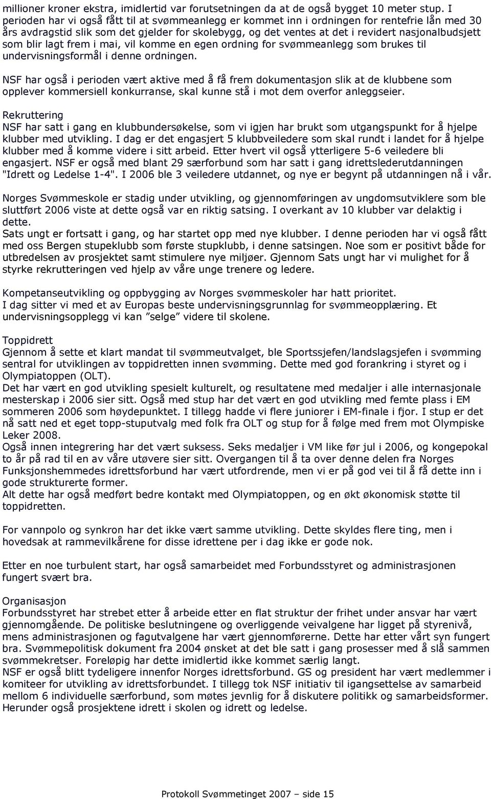 som blir lagt frem i mai, vil komme en egen ordning for svømmeanlegg som brukes til undervisningsformål i denne ordningen.