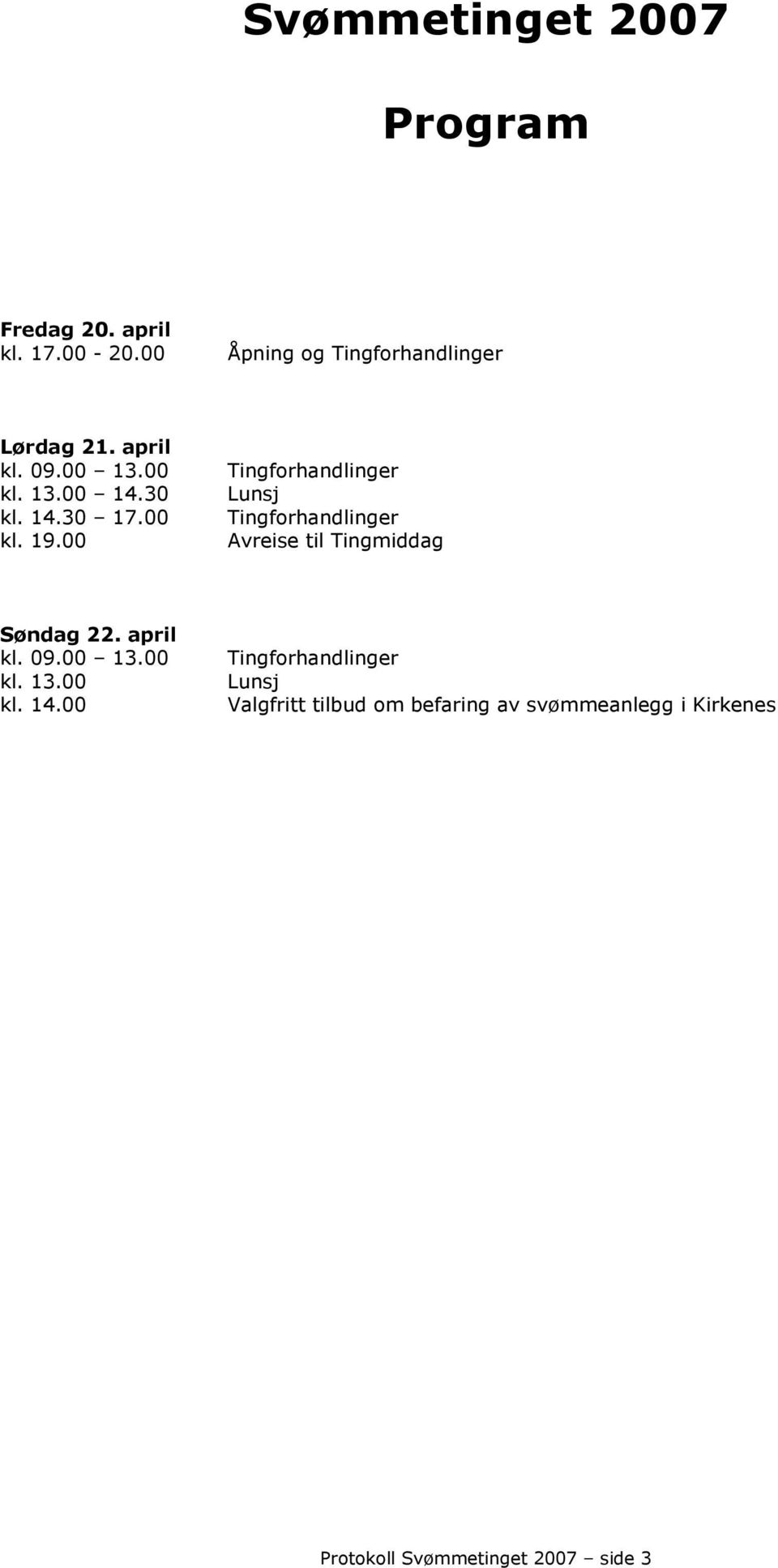 00 Tingforhandlinger Lunsj Tingforhandlinger Avreise til Tingmiddag Søndag 22. april kl. 09.00 13.