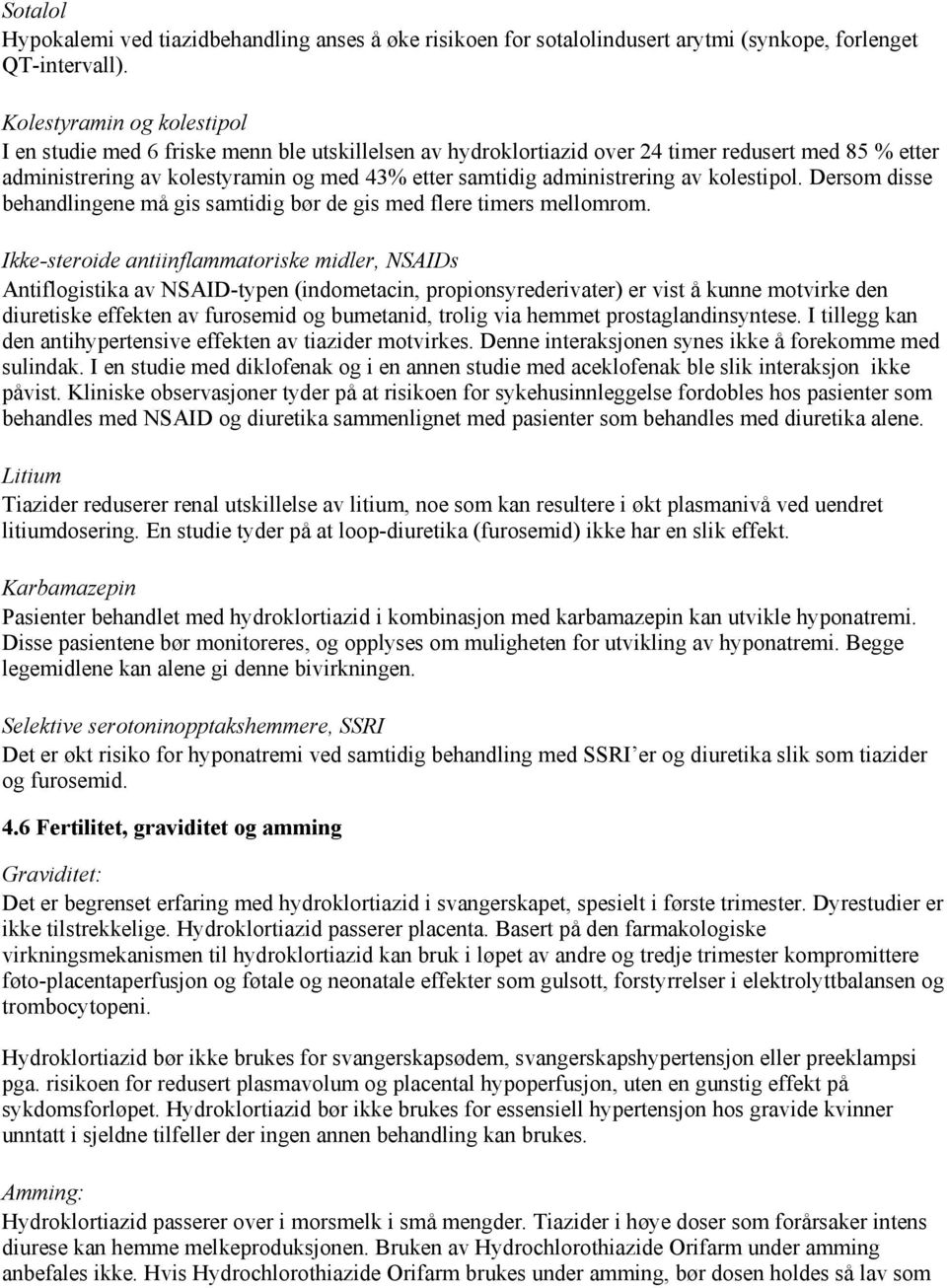 administrering av kolestipol. Dersom disse behandlingene må gis samtidig bør de gis med flere timers mellomrom.