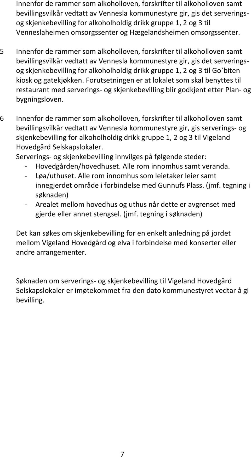 Forutsetningen er at lokalet som skal benyttes til restaurant med serverings- og skjenkebevilling blir godkjent etter Plan- og bygningsloven.