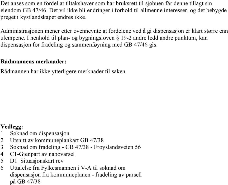 Administrasjonen mener etter ovennevnte at fordelene ved å gi dispensasjon er klart større enn ulempene.