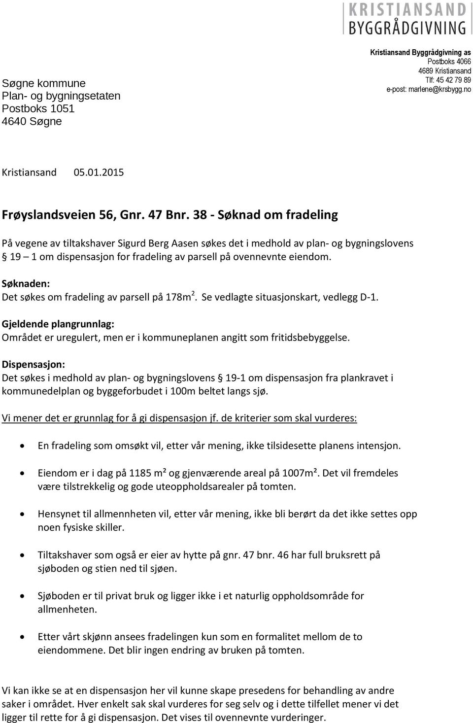 38 - Søknad om fradeling På vegene av tiltakshaver Sigurd Berg Aasen søkes det i medhold av plan- og bygningslovens 19 1 om dispensasjon for fradeling av parsell på ovennevnte eiendom.