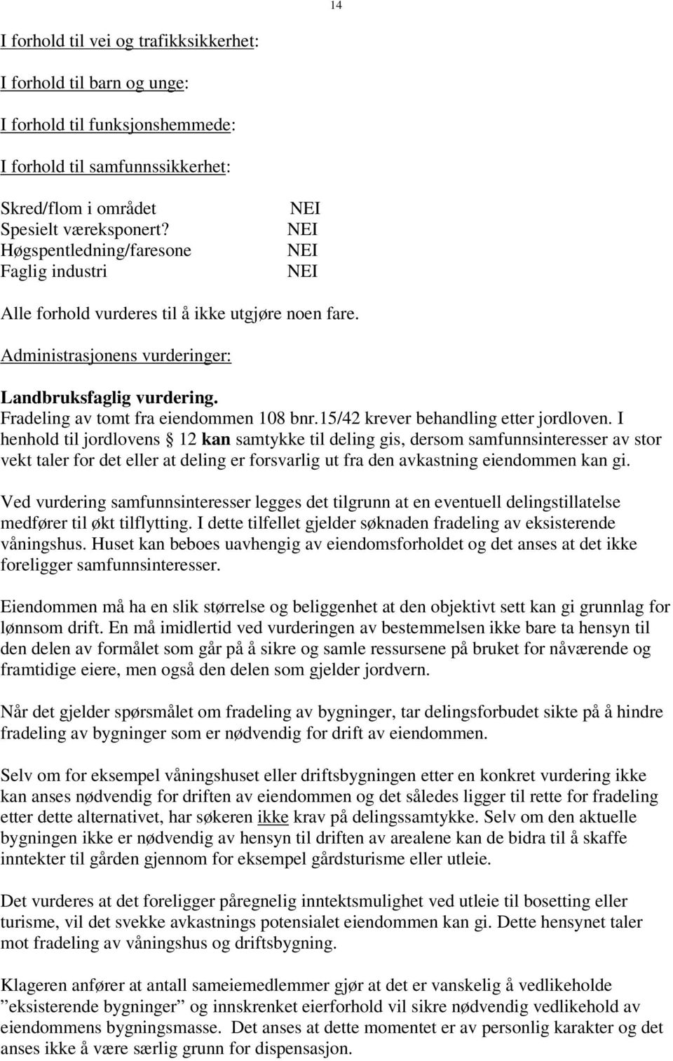 Fradeling av tomt fra eiendommen 108 bnr.15/42 krever behandling etter jordloven.