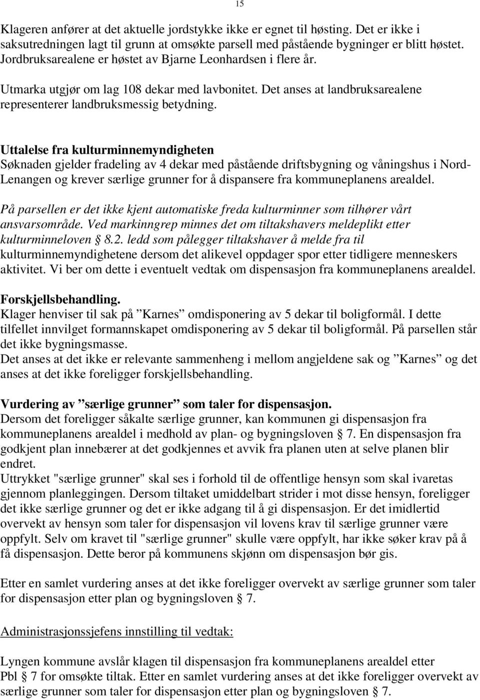 15 Uttalelse fra kulturminnemyndigheten Søknaden gjelder fradeling av 4 dekar med påstående driftsbygning og våningshus i Nord- Lenangen og krever særlige grunner for å dispansere fra kommuneplanens