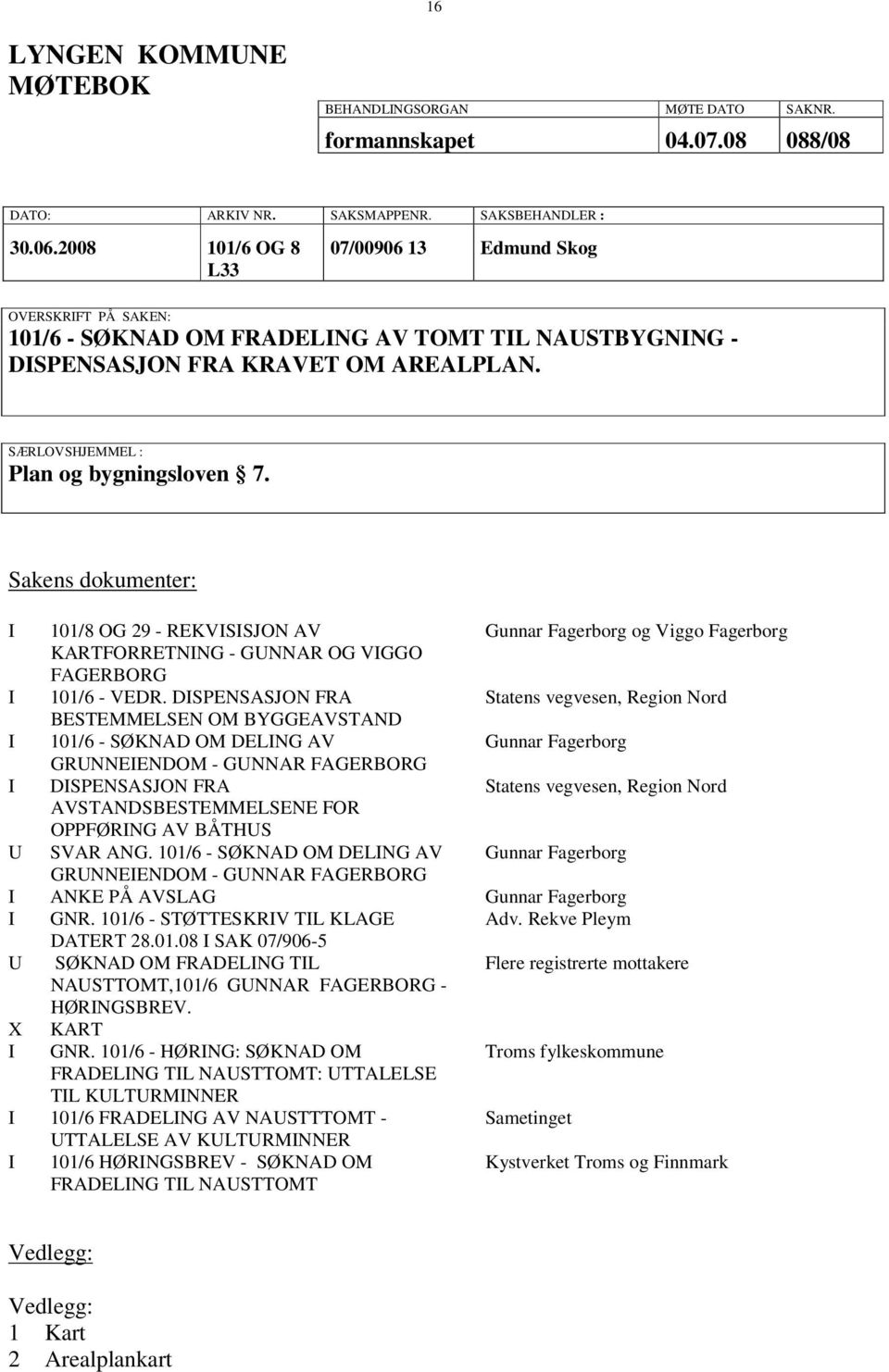 Sakens dokumenter: I 101/8 OG 29 - REKVISISJON AV Gunnar Fagerborg og Viggo Fagerborg KARTFORRETNING - GUNNAR OG VIGGO FAGERBORG I 101/6 - VEDR.