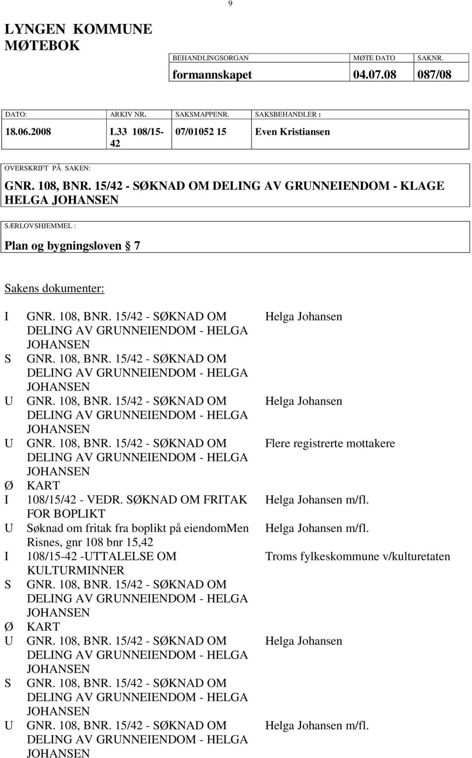 15/42 - SØKNAD OM DELING AV GRUNNEIENDOM - KLAGE HELGA JOHANSEN SÆRLOVSHJEMMEL : Plan og bygningsloven 7 Sakens dokumenter: I S U U Ø I U I S Ø U S U GNR. 108, BNR.