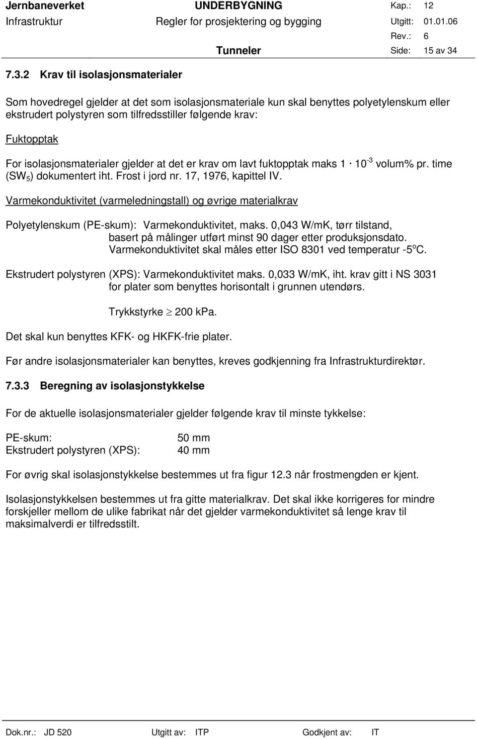 Varmekonduktivitet (varmeledningstall) og øvrige materialkrav Polyetylenskum (PE-skum): Varmekonduktivitet, maks.