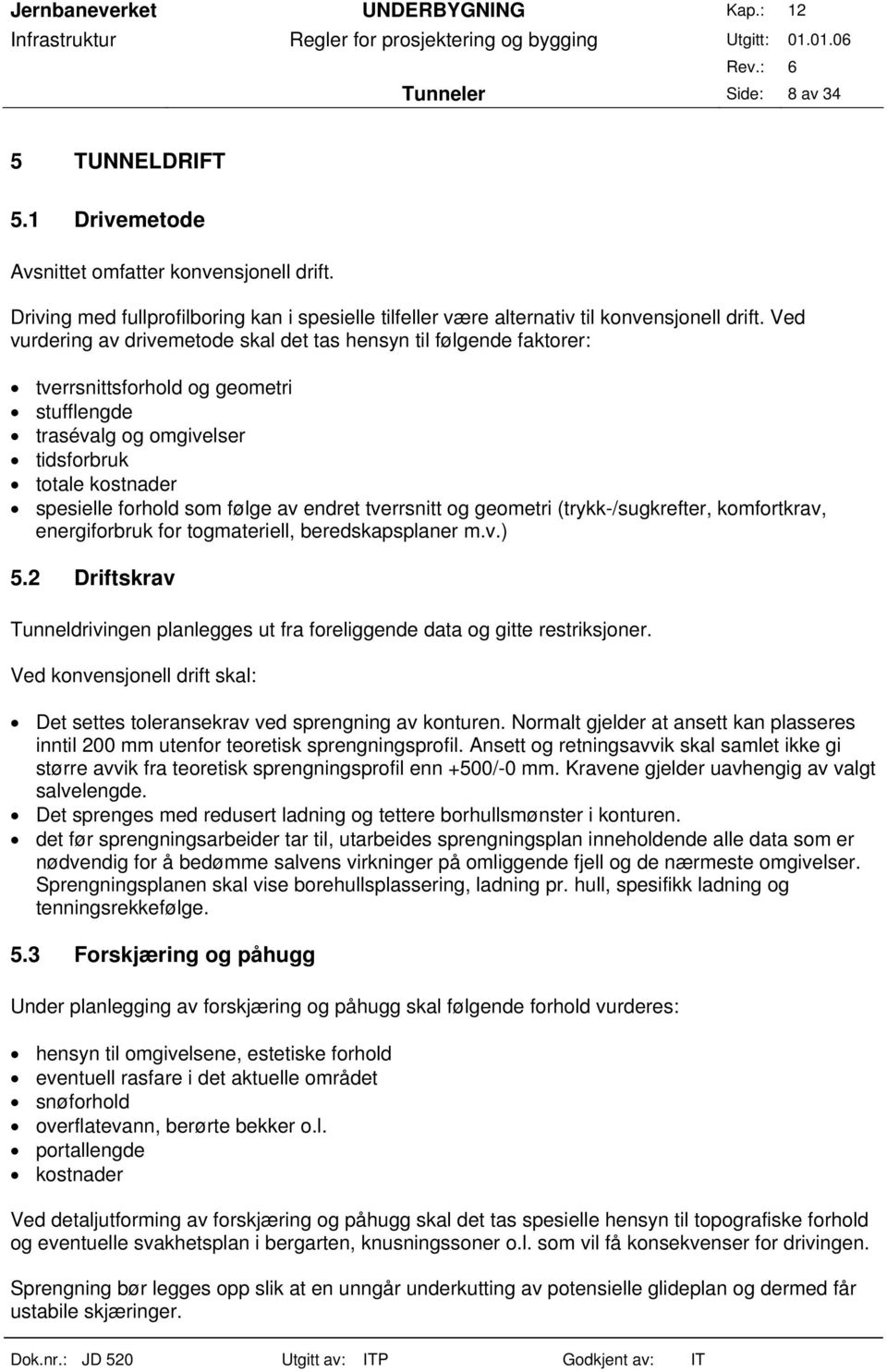 endret tverrsnitt og geometri (trykk-/sugkrefter, komfortkrav, energiforbruk for togmateriell, beredskapsplaner m.v.) 5.