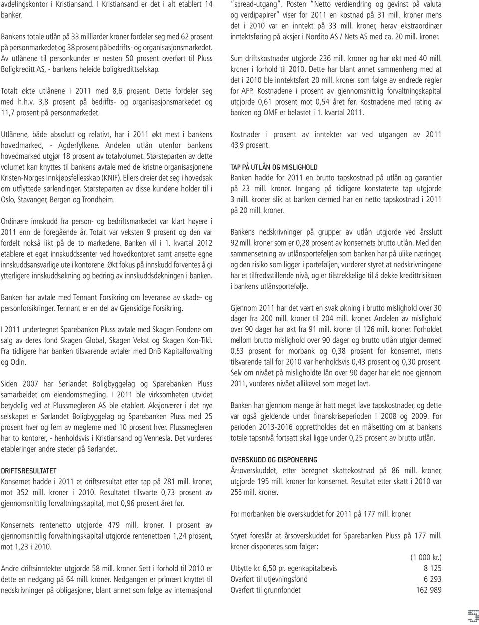 Av utlånene til personkunder er nesten 50 prosent overført til Pluss Boligkreditt AS, - bankens heleide boligkredittselskap. Totalt økte utlånene i 2011 med 8,6 prosent. Dette fordeler seg med h.h.v. 3,8 prosent på bedrifts- og organisasjonsmarkedet og 11,7 prosent på personmarkedet.