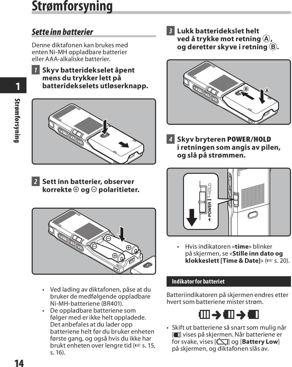 4 Skyv bryteren POWER/HOLD i retningen som angis av pilen, og slå på strømmen. 2 Sett inn batterier, observer korrekte = og - polaritieter.