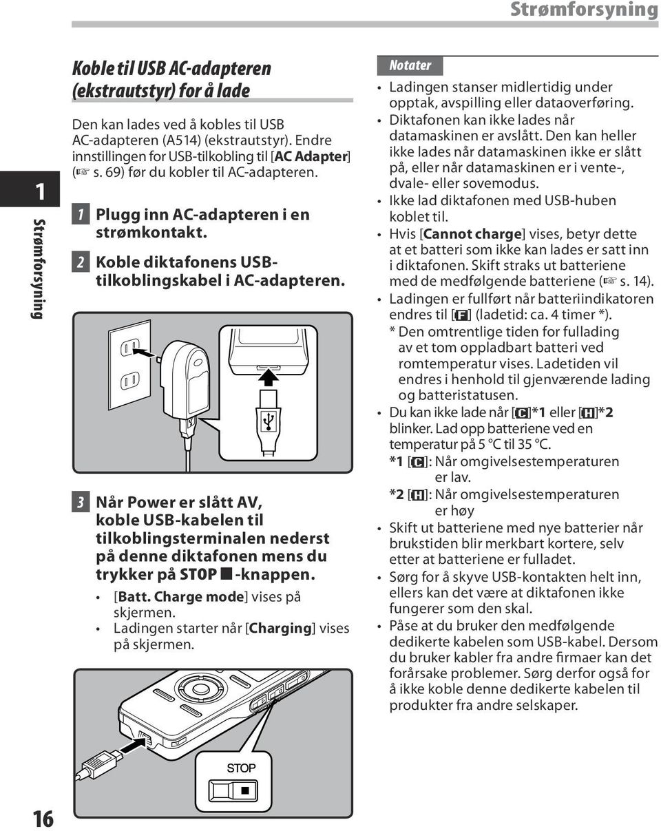 3 Når Power er slått AV, koble USB kabelen til tilkoblingsterminalen nederst på denne diktafonen mens du trykker på STOP 4-knappen. [Batt. Charge mode] vises på skjermen.