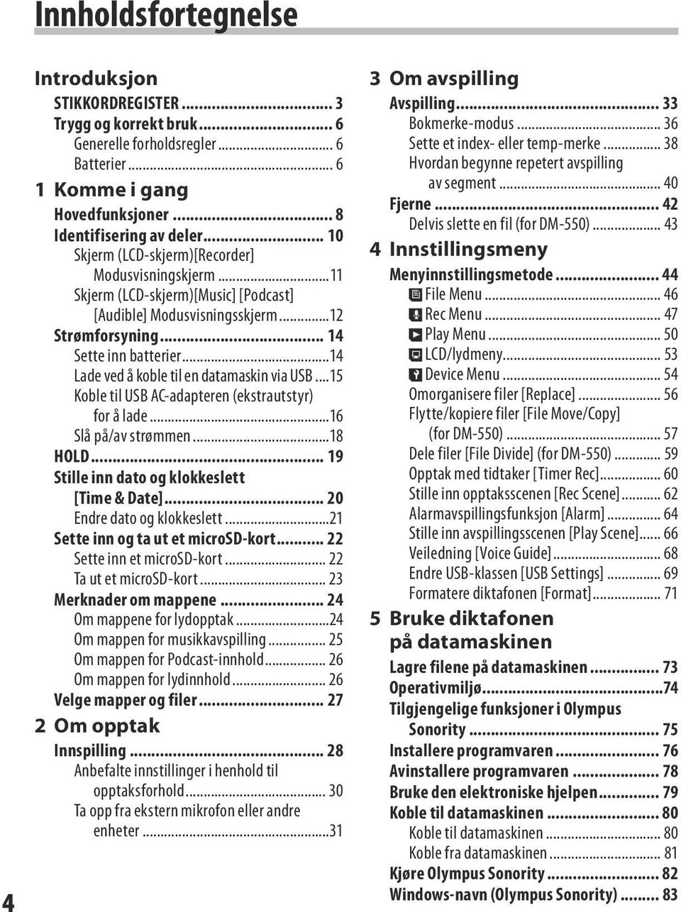 ..14 Lade ved å koble til en datamaskin via USB...15 Koble til USB AC-adapteren (ekstrautstyr) for å lade...16 Slå på/av strømmen...18 HOLD... 19 Stille inn dato og klokkeslett [Time & Date].