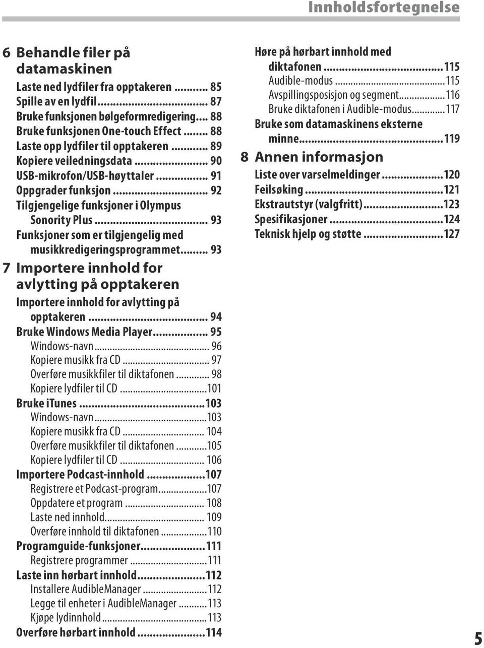 .. 93 Funksjoner som er tilgjengelig med musikkredigeringsprogrammet... 93 7 Importere innhold for avlytting på opptakeren Importere innhold for avlytting på opptakeren... 94 Bruke Windows Media Player.