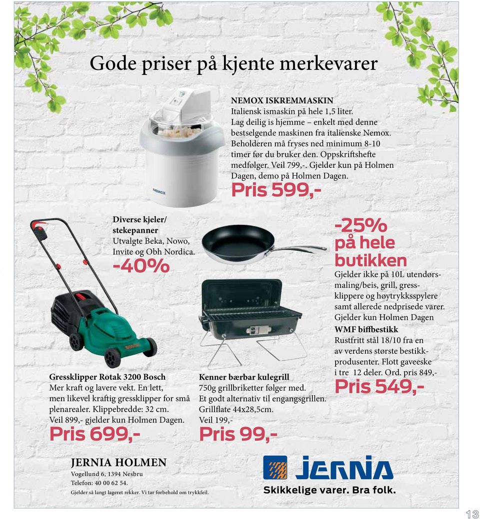 Pris 599,- Diverse kjeler/ stekepanner Utvalgte Beka, Nowo, Invite og Obh Nordica. -40% Gressklipper Rotak 3200 Bosch Mer kraft og lavere vekt.