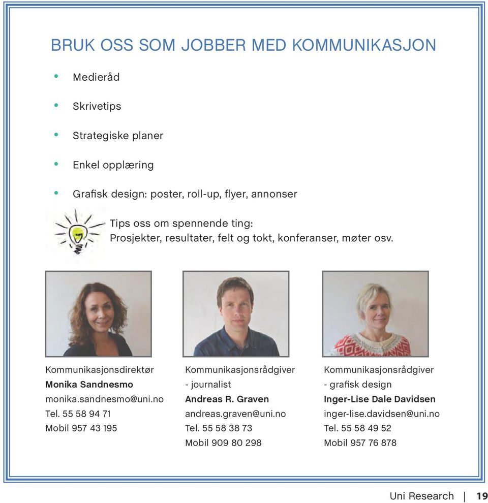 sandnesmo@uni.no Tel. 55 58 94 71 Mobil 957 43 195 Kommunikasjonsrådgiver - journalist Andreas R. Graven andreas.graven@uni.no Tel. 55 58 38 73 Mobil 909 80 298 Kommunikasjonsrådgiver - grafisk design Inger-Lise Dale Davidsen inger-lise.