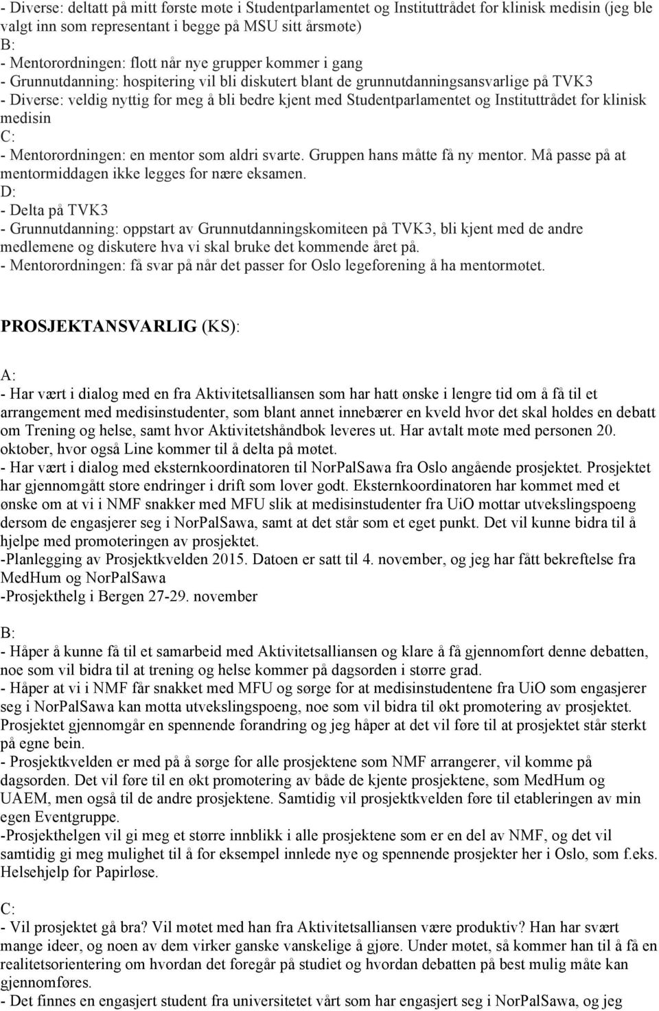 Instituttrådet for klinisk medisin - Mentorordningen: en mentor som aldri svarte. Gruppen hans måtte få ny mentor. Må passe på at mentormiddagen ikke legges for nære eksamen.