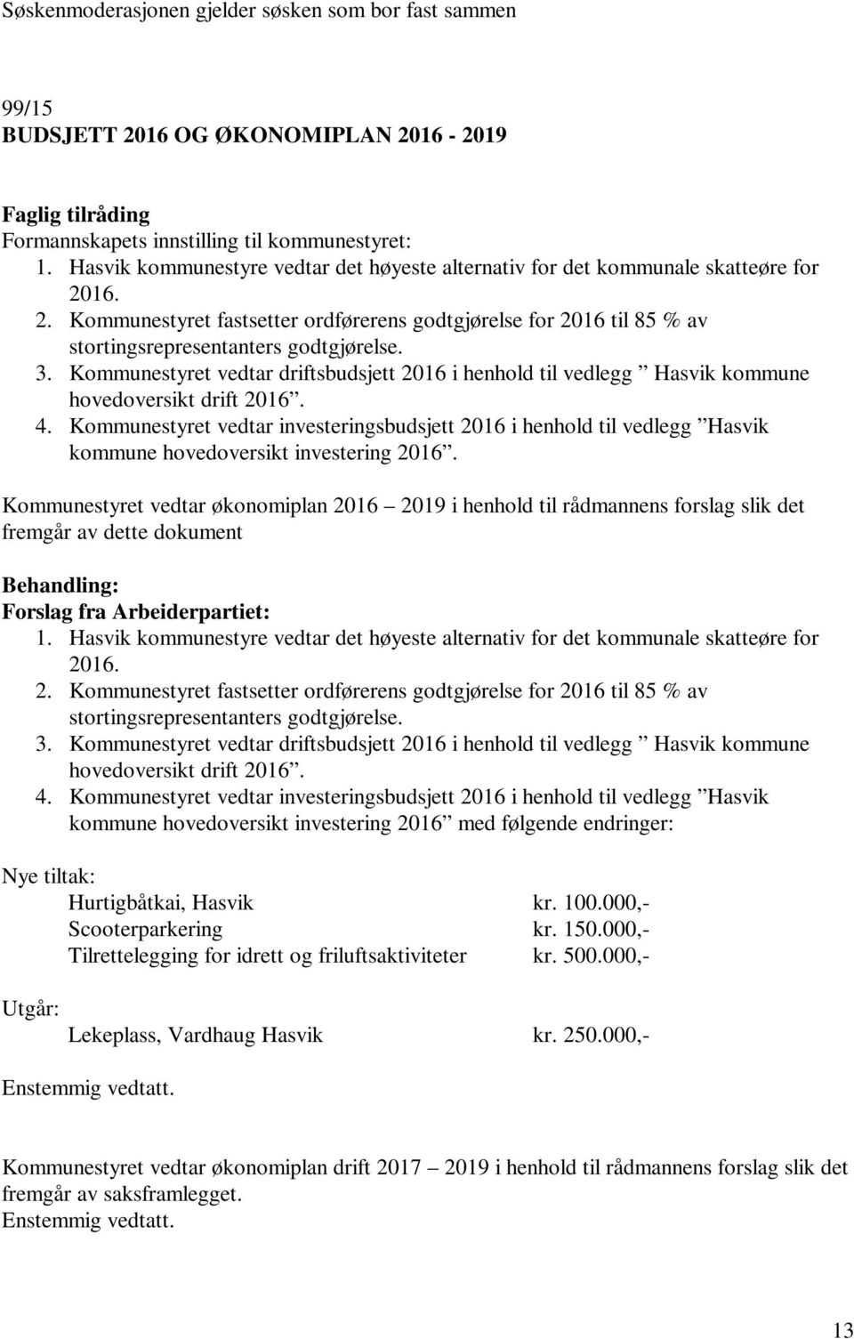 3. Kommunestyret vedtar driftsbudsjett 2016 i henhold til vedlegg Hasvik kommune hovedoversikt drift 2016. 4.