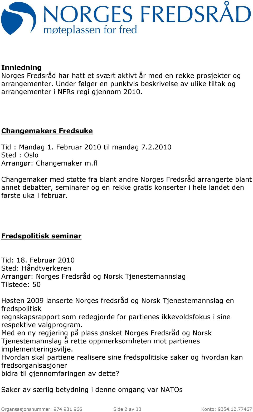 fl Changemaker med støtte fra blant andre Norges Fredsråd arrangerte blant annet debatter, seminarer og en rekke gratis konserter i hele landet den første uka i februar. Fredspolitisk seminar Tid: 18.