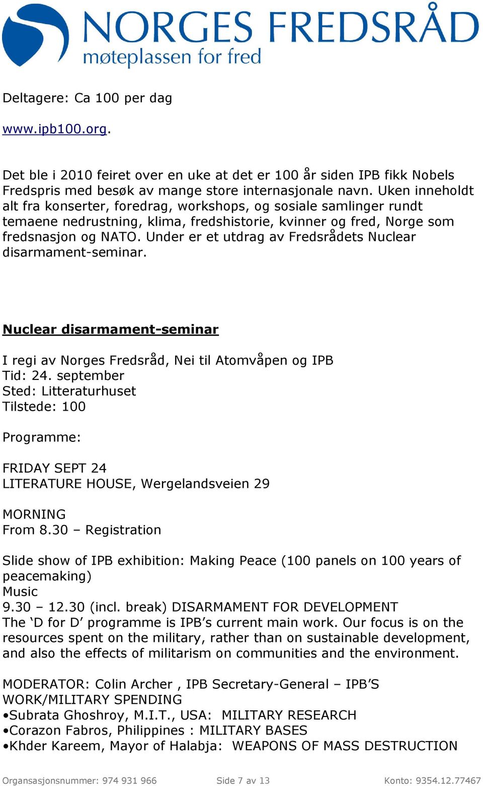 Under er et utdrag av Fredsrådets Nuclear disarmament-seminar. Nuclear disarmament-seminar I regi av Norges Fredsråd, Nei til Atomvåpen og IPB Tid: 24.