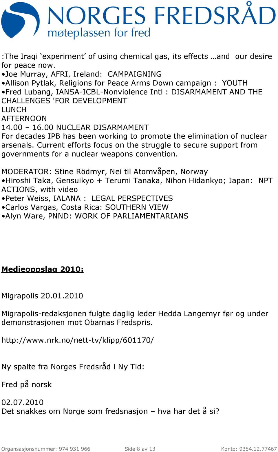 AFTERNOON 14.00 16.00 NUCLEAR DISARMAMENT For decades IPB has been working to promote the elimination of nuclear arsenals.
