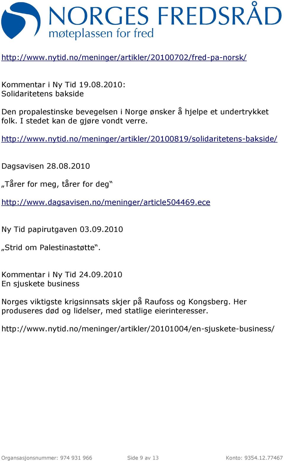 no/meninger/article504469.ece Ny Tid papirutgaven 03.09.2010 Strid om Palestinastøtte. Kommentar i Ny Tid 24.09.2010 En sjuskete business Norges viktigste krigsinnsats skjer på Raufoss og Kongsberg.