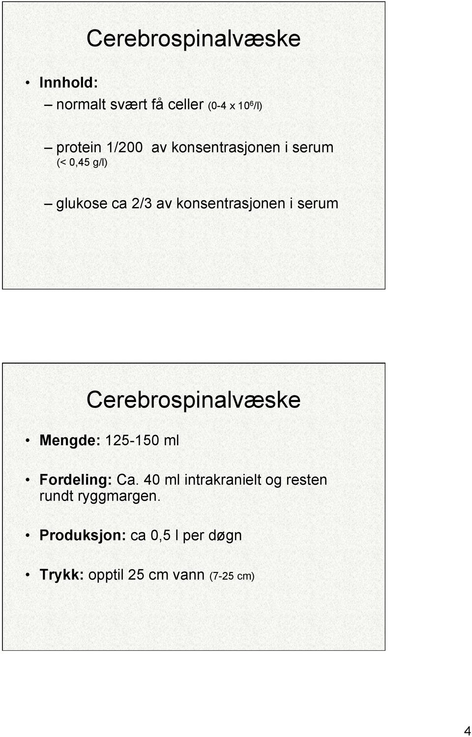 Cerebrospinalvæske Mengde: 125-150 ml Fordeling: Ca.