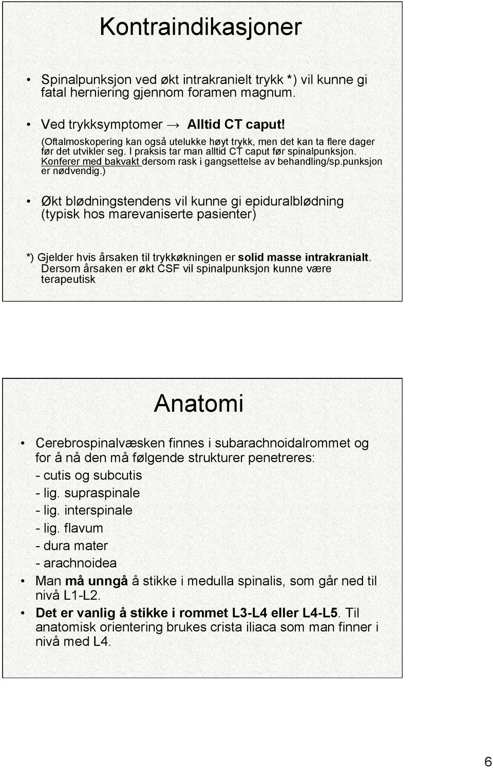 Konferer med bakvakt dersom rask i gangsettelse av behandling/sp.punksjon er nødvendig.