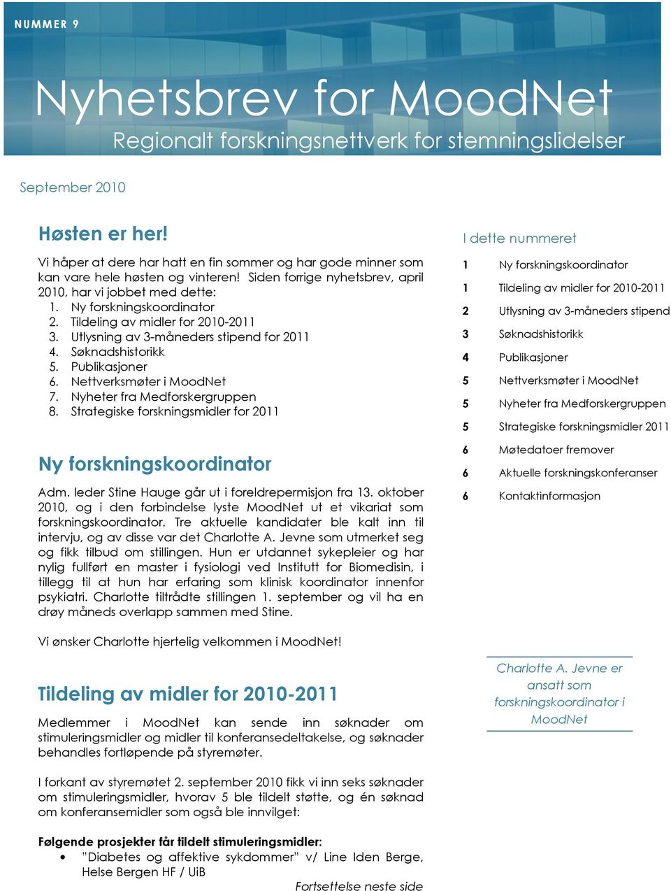 Tildeling av midler for 2010-2011 3. Utlysning av 3-måneders stipend for 2011 4. Søknadshistorikk 5. Publikasjoner 6. Nettverksmøter i MoodNet 7. Nyheter fra Medforskergruppen 8.