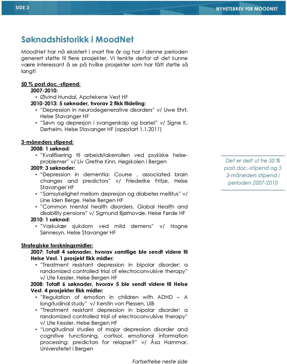 -stipend: 2007-2010: Øivind Hundal, Apotekene Vest HF 2010-2013: 5 søknader, hvorav 2 fikk tildeling: Depression in neurodegenerative disorders v/ Uwe Ehrt, Helse Stavanger HF Søvn og depresjon i