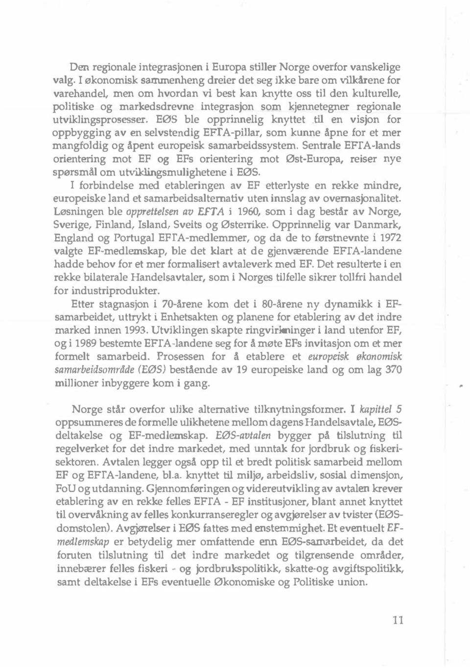 regionale utviklingsprosesser. Eøs ble opprinnelig knyttet.til en visjon for oppbygging av en selvstendig EFTA-pillar, som kunne åpne for et mer mangfoldig og åpent europeisk samarbeidssystem.