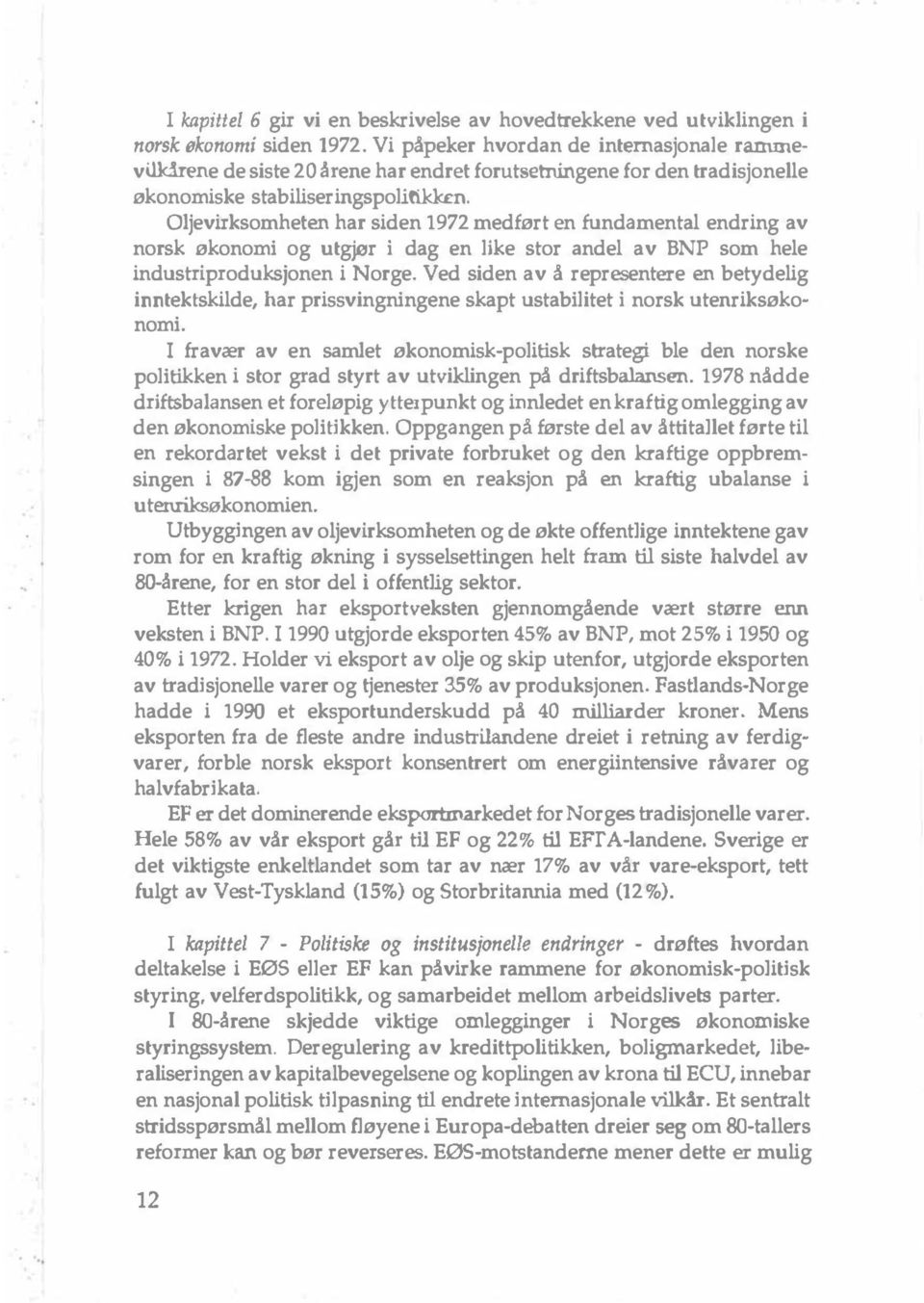 Oljevirksomheten har siden 1972 medført en fundamental endring av norsk økonomi og utg r i dag en like stor andel av BNP som hele industriproduksjonen i Norge.