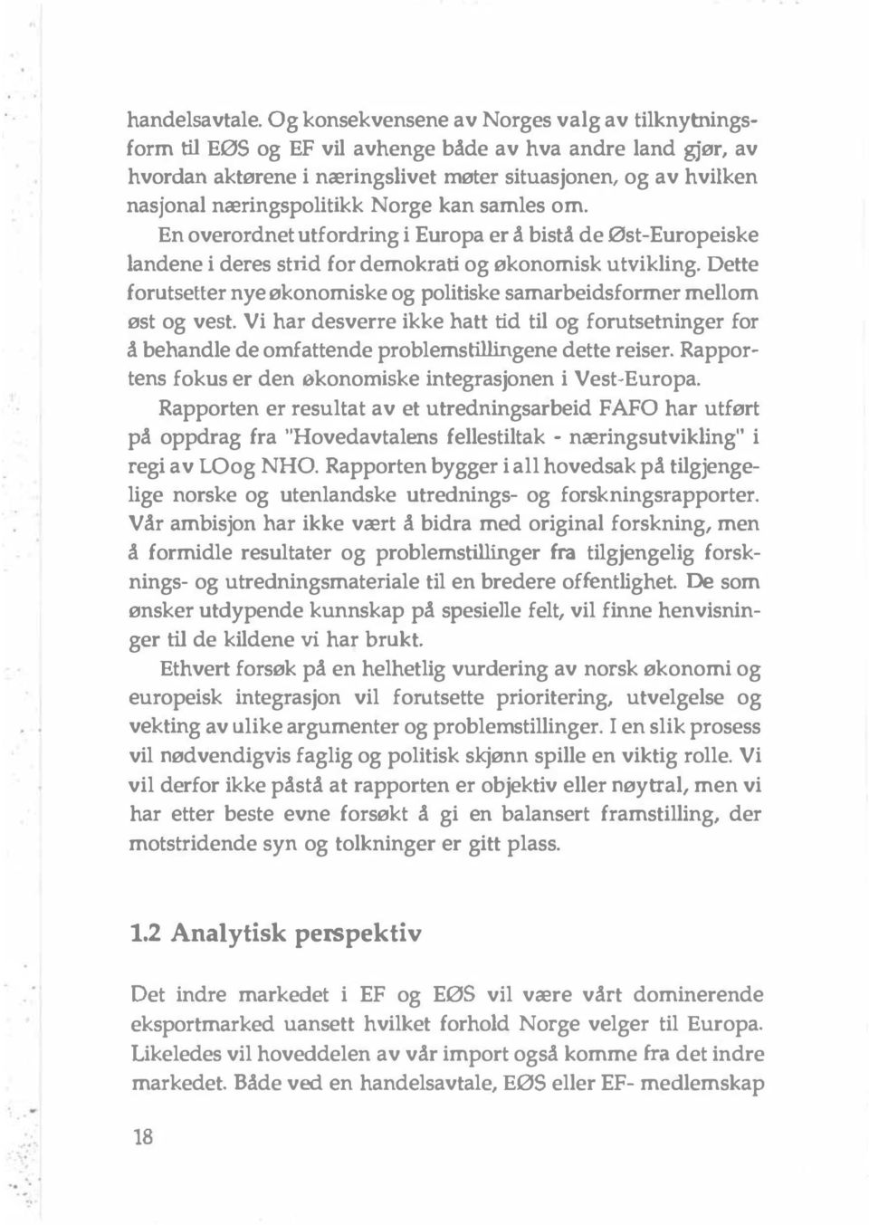 Norge kan samles om. En overordnet utfordring i Europa er å bistå de Øst-Europeiske landene i deres strid for demokrati og økonomisk utvikling.