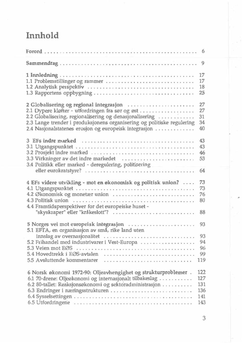 1 Dypere kløfter - utfordringen fra sør og øst.................. 27 2.2 Globalisering, regionalisering og denasjonalisering... 31 2.