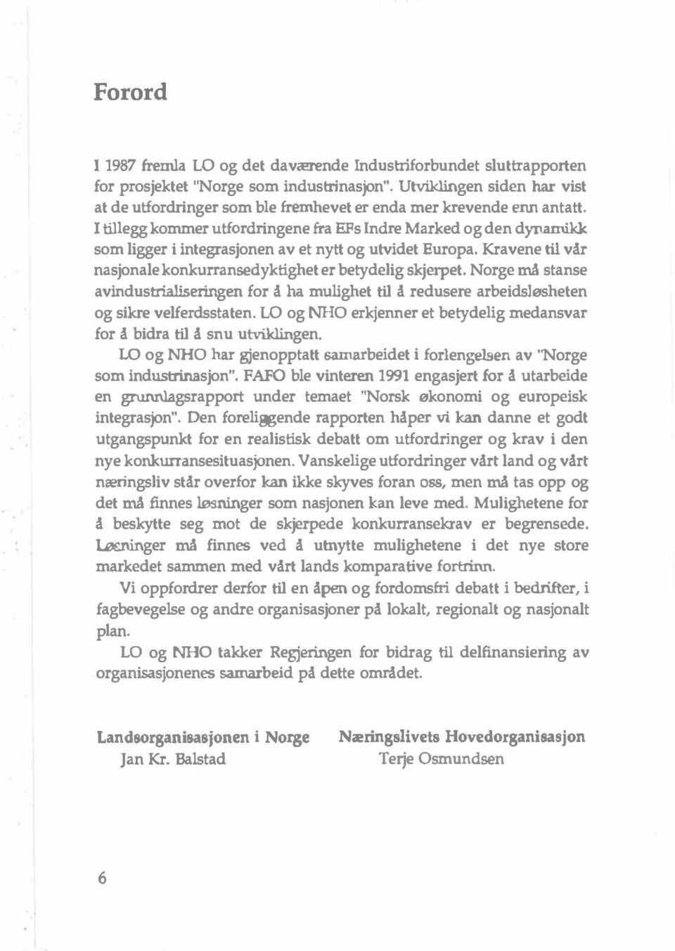 l tillegg kommer utfordringene fra EFs Indre Marked og den dynamikk som ligger i integrasjonen av et nytt og utvidet Europa. Kravene til vår nasjonale konkurransedyktighet er betydelig skjerpet.