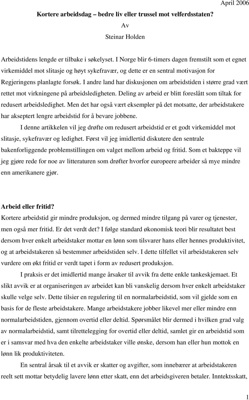 I andre land har diskusjonen om arbeidstiden i større grad vært rettet mot virkningene på arbeidsledigheten. Deling av arbeid er blitt foreslått som tiltak for redusert arbeidsledighet.