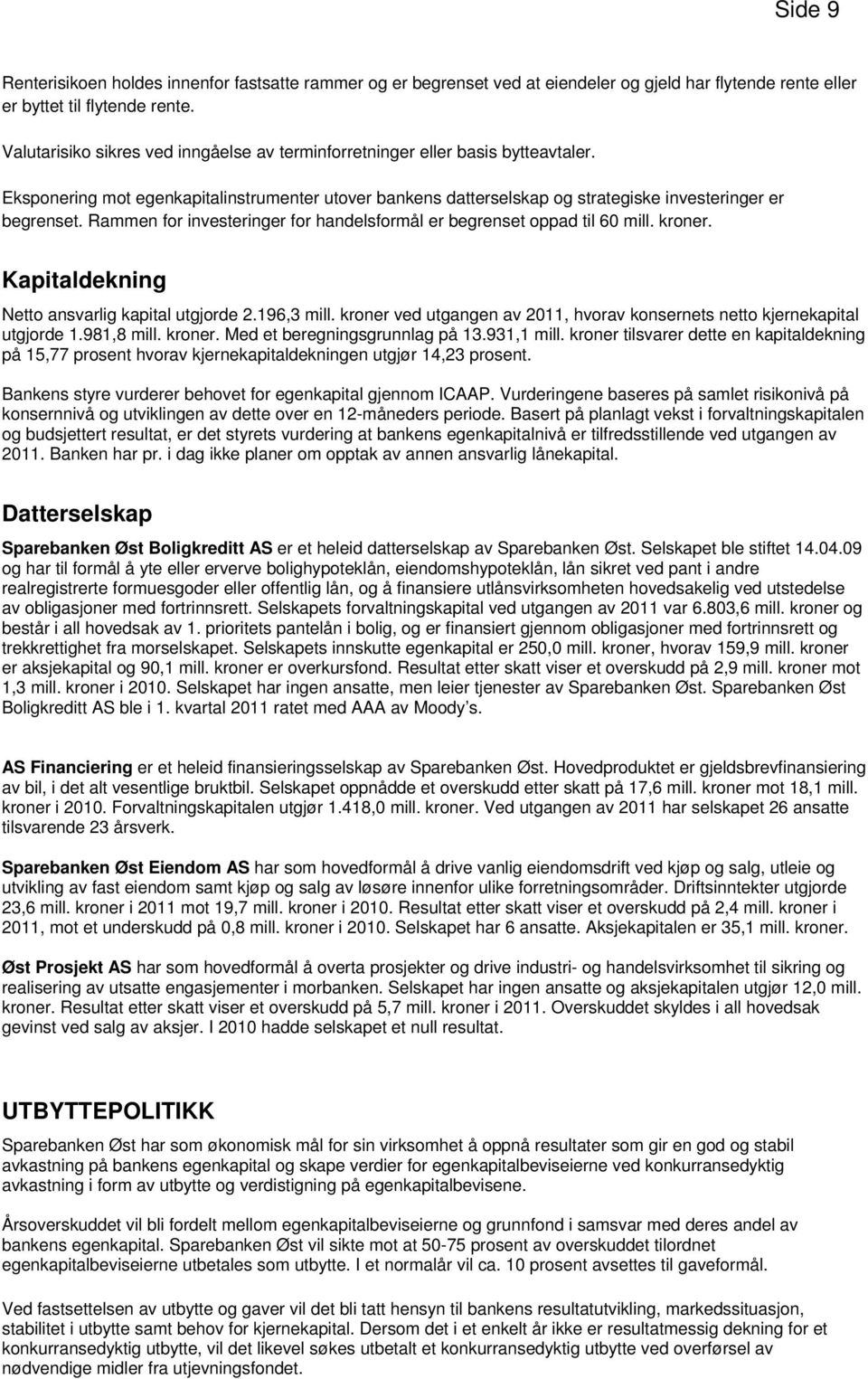 Rammen for investeringer for handelsformål er begrenset oppad til 60 mill. kroner. Kapitaldekning Netto ansvarlig kapital utgjorde 2.196,3 mill.