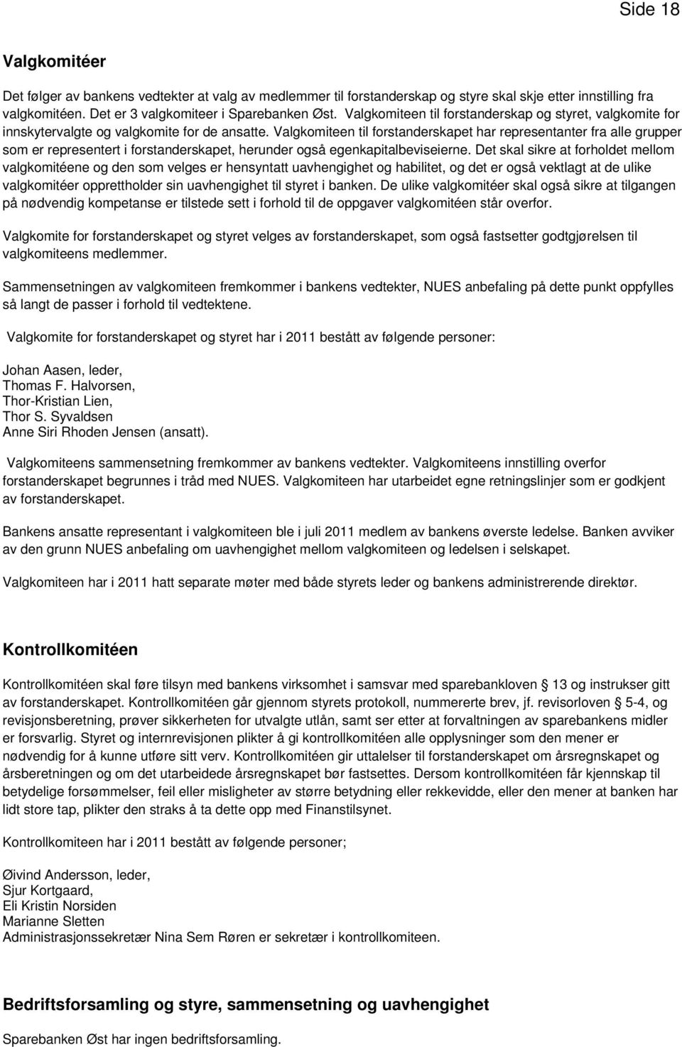 Valgkomiteen til forstanderskapet har representanter fra alle grupper som er representert i forstanderskapet, herunder også egenkapitalbeviseierne.