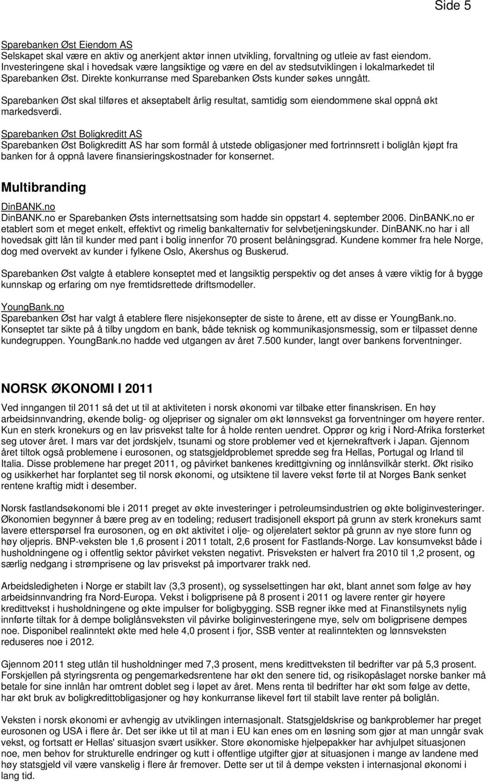 Sparebanken Øst skal tilføres et akseptabelt årlig resultat, samtidig som eiendommene skal oppnå økt markedsverdi.