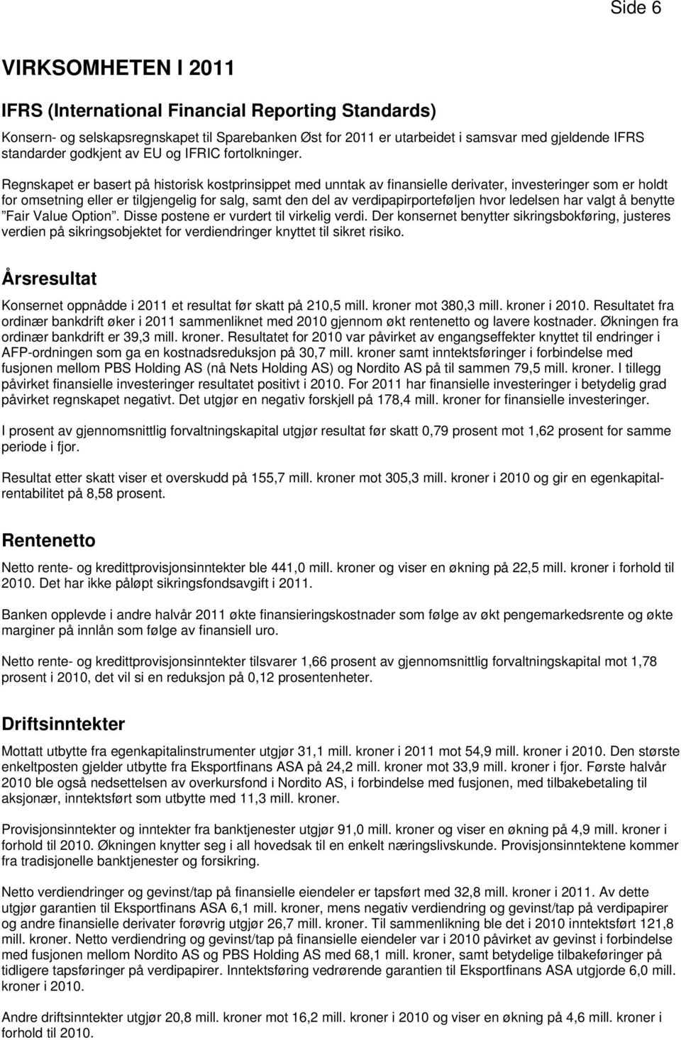 Regnskapet er basert på historisk kostprinsippet med unntak av finansielle derivater, investeringer som er holdt for omsetning eller er tilgjengelig for salg, samt den del av verdipapirporteføljen