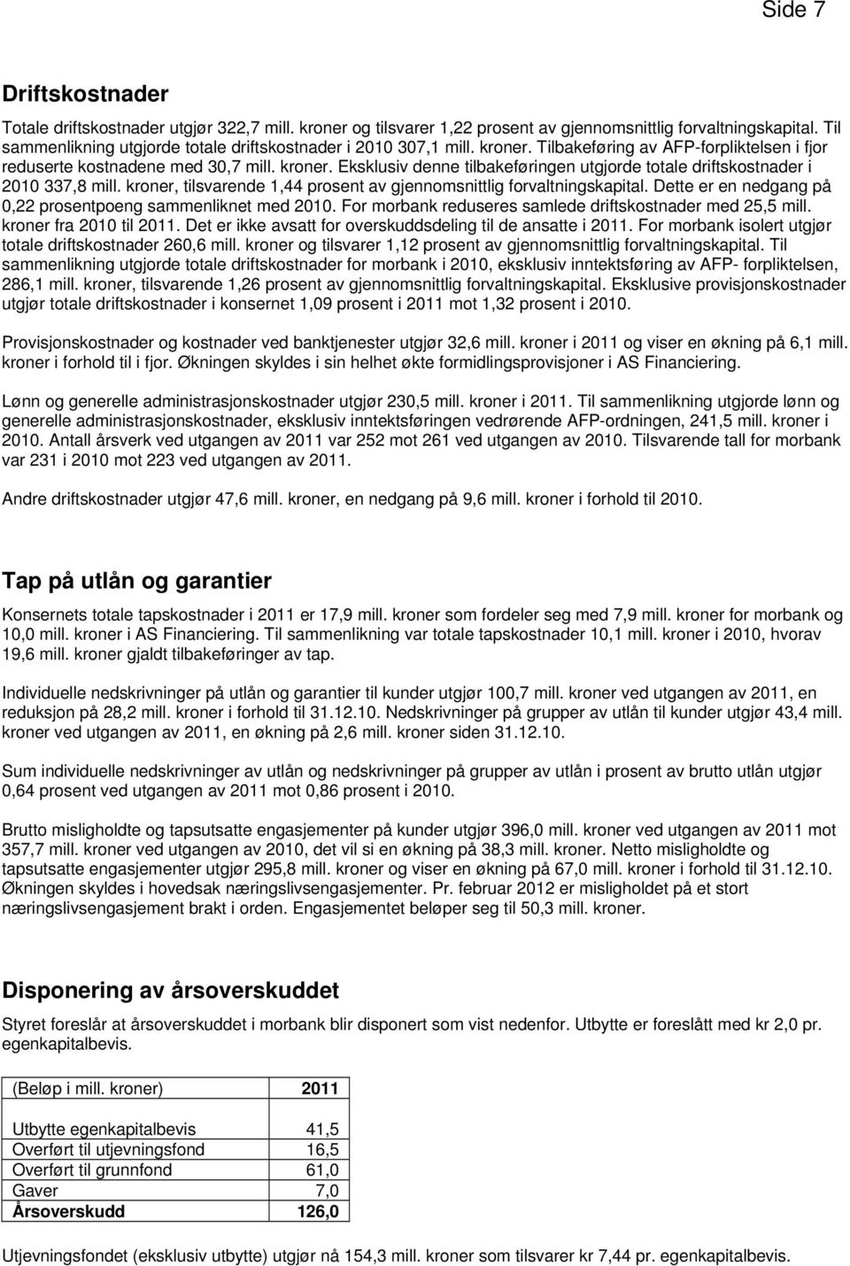 kroner, tilsvarende 1,44 prosent av gjennomsnittlig forvaltningskapital. Dette er en nedgang på 0,22 prosentpoeng sammenliknet med 2010. For morbank reduseres samlede driftskostnader med 25,5 mill.