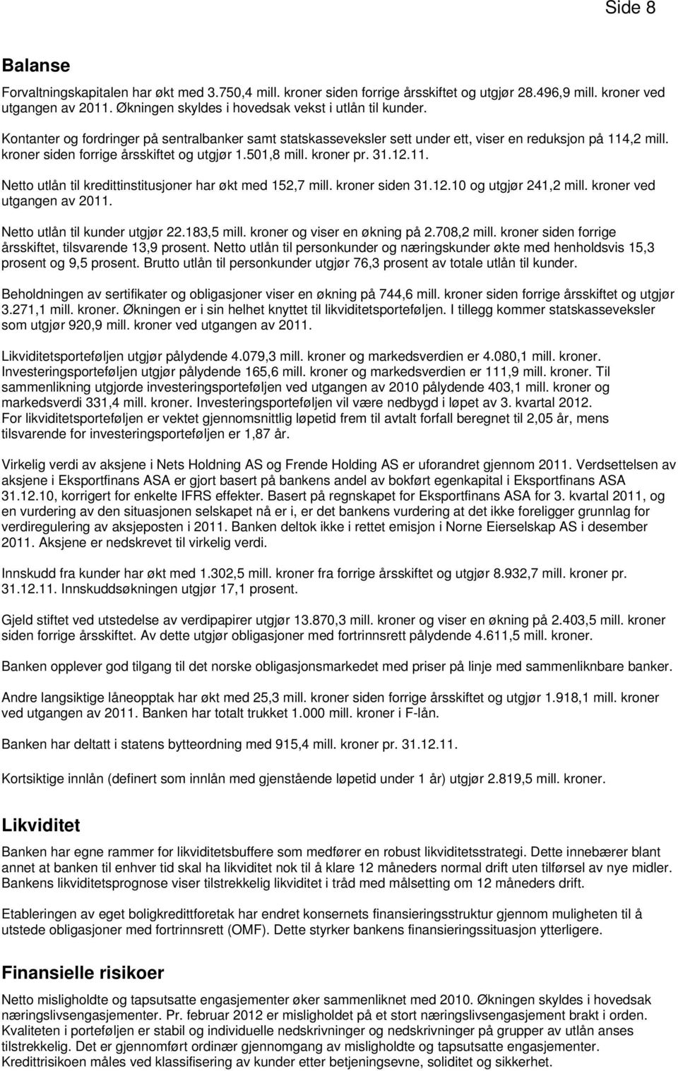 kroner siden forrige årsskiftet og utgjør 1.501,8 mill. kroner pr. 31.12.11. Netto utlån til kredittinstitusjoner har økt med 152,7 mill. kroner siden 31.12.10 og utgjør 241,2 mill.