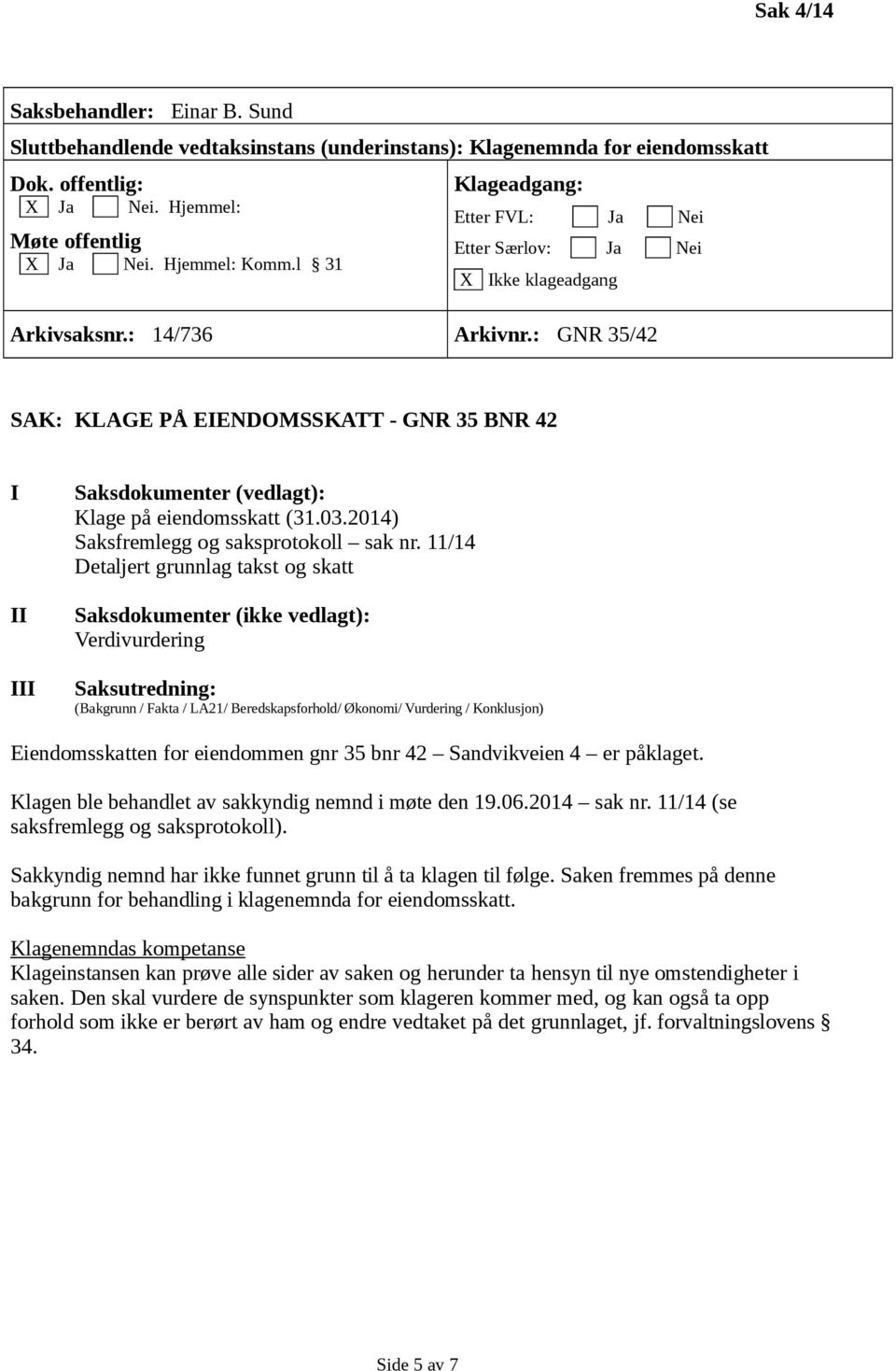 11/14 Verdivurdering Eiendomsskatten for eiendommen gnr 35 bnr 42 Sandvikveien 4 er påklaget. Klagen ble behandlet av sakkyndig nemnd i møte den 19.06.2014 sak nr.