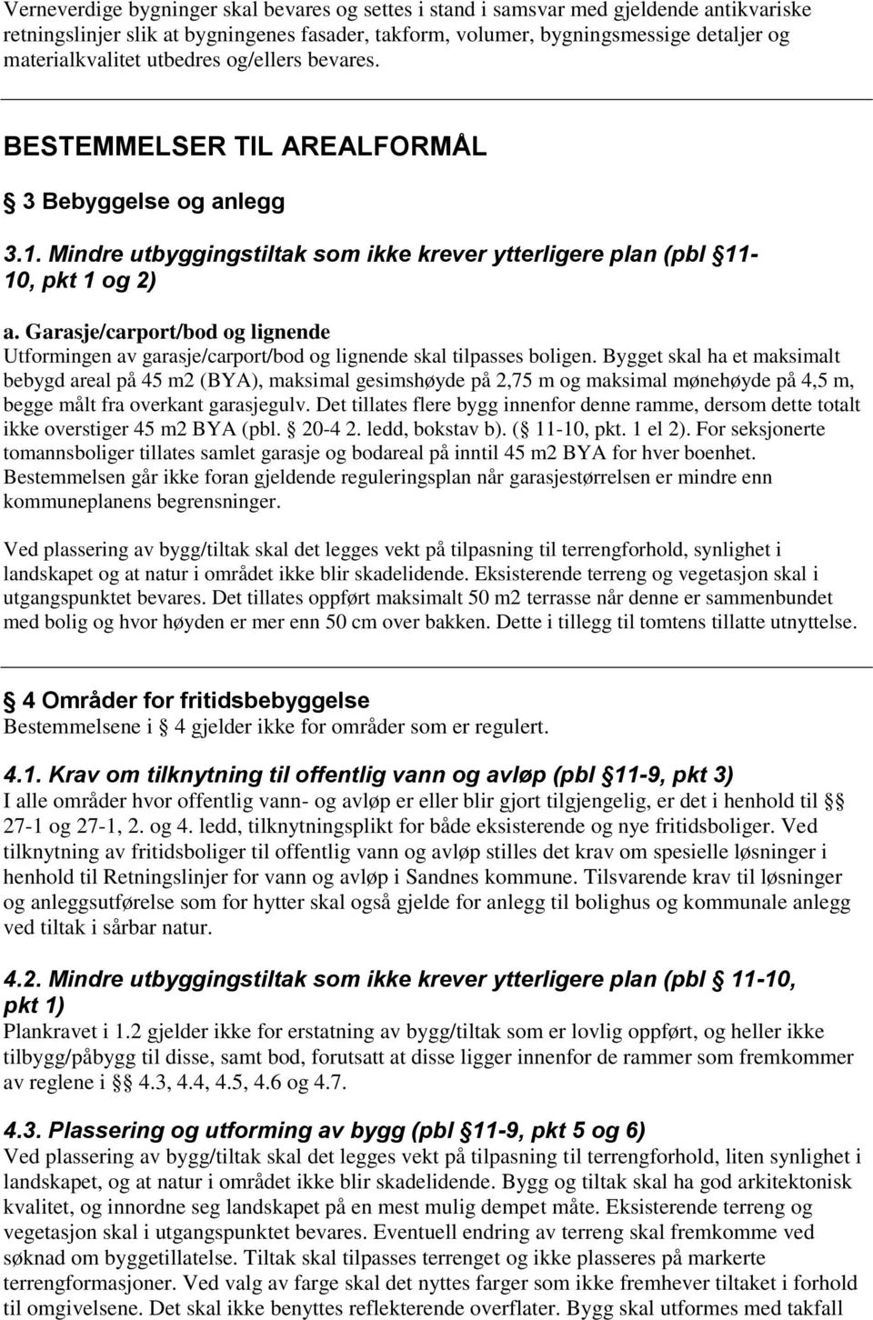 Garasje/carport/bod og lignende Utformingen av garasje/carport/bod og lignende skal tilpasses boligen.