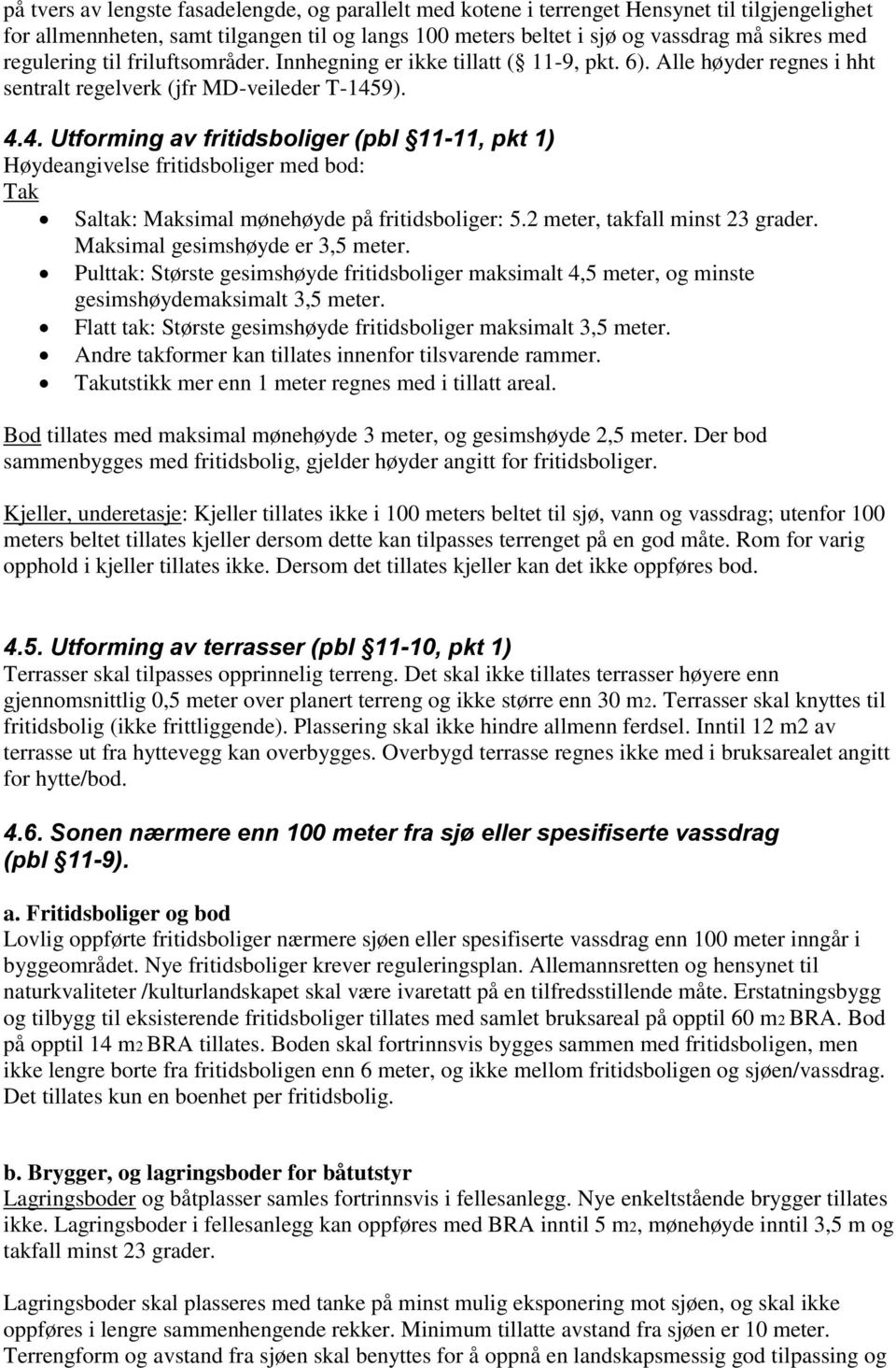 9). 4.4. Utforming av fritidsboliger (pbl 11-11, pkt 1) Høydeangivelse fritidsboliger med bod: Tak Saltak: Maksimal mønehøyde på fritidsboliger: 5.2 meter, takfall minst 23 grader.