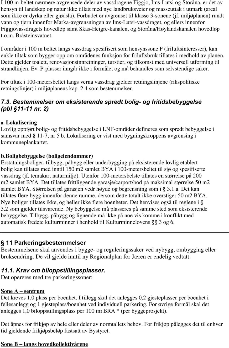 miljøplanen) rundt vann og tjern innenfor Marka-avgrensningen av Ims-Lutsi-vassdraget, og ellers innenfor Figgjovassdragets hovedløp samt Skas-Heigre-kanalen, og Storåna/Høylandskanalen hovedløp t.o.m. Bråsteinsvatnet.