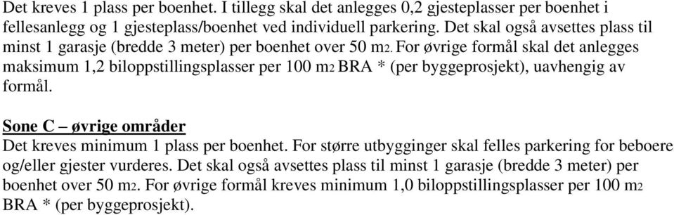 For øvrige formål skal det anlegges maksimum 1,2 biloppstillingsplasser per 100 m2 BRA * (per byggeprosjekt), uavhengig av formål.