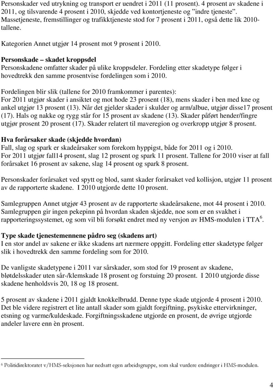 Personskade skadet kroppsdel Personskadene omfatter skader på ulike kroppsdeler. Fordeling etter skadetype følger i hovedtrekk den samme prosentvise fordelingen som i 2010.