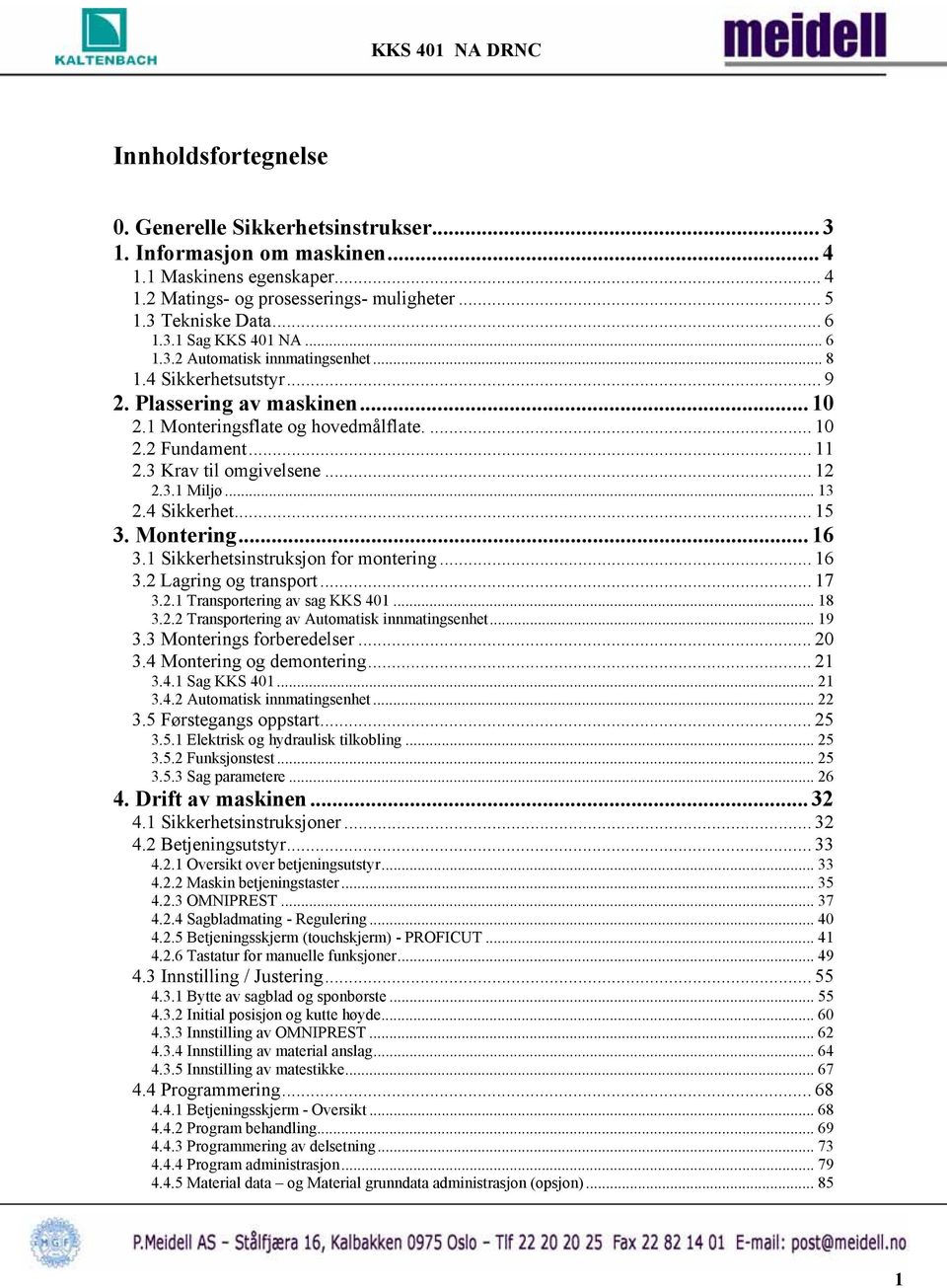 .. 13 2.4 Sikkerhet... 15 3. Montering... 16 3.1 Sikkerhetsinstruksjon for montering... 16 3.2 Lagring og transport... 17 3.2.1 Transportering av sag KKS 401... 18 3.2.2 Transportering av Automatisk innmatingsenhet.