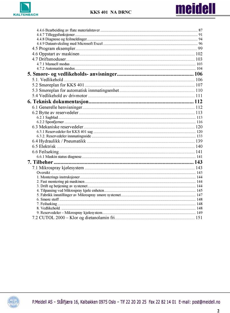 2 Smøreplan for KKS 401... 107 5.3 Smøreplan for automatisk innmatingsenhet... 110 5.4 Vedlikehold av drivmotor... 111 6. Teknisk dokumentasjon...112 6.1 Generelle henvisninger... 112 6.